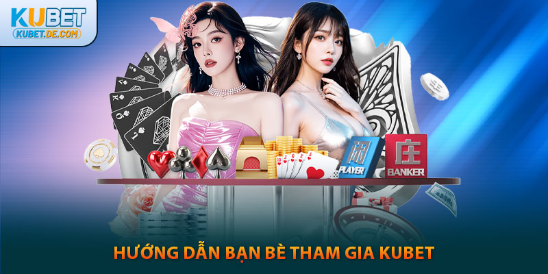 Kubet - Trang Chủ Ku Bet Uy Tín Chính Thức 2025 36 Hướng dẫn bạn bè tham gia kubet