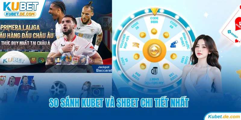 So Sánh Kubet Và SHbet: Sân Chơi Nào Uy Tín Đẳng Cấp Hơn 5 So sánh Kubet và SHbet chi tiết nhất